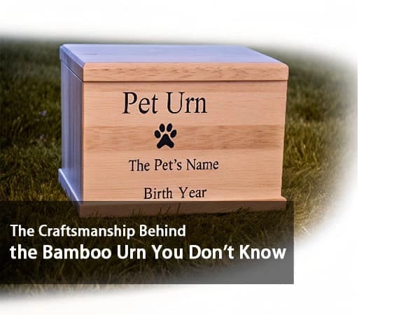 The Craftsmanship Behind the Bamboo Urn You Don't Know